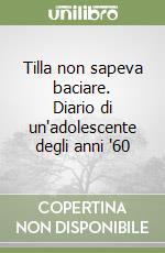 Tilla non sapeva baciare. Diario di un'adolescente degli anni '60 libro