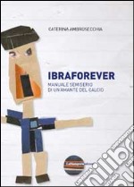 Ibraforever. Manuale semiserio di un'amante del calcio