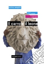 Il carro e il leone. Ediz. illustrata libro