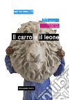 Il carro e il leone. Ediz. illustrata libro