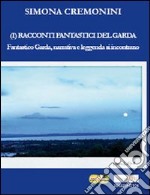 I racconti fantastici del Garda, narrativa e leggenda si incontrano libro