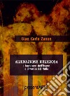 Alienazione religiosa. I buchi neri dell'essere e il vortice del nulla libro di Zanon Gian Carlo