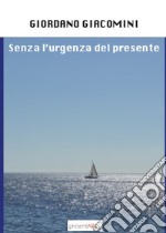 Senza l'urgenza del presente libro