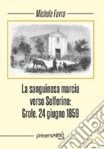 La sanguinosa marcia verso Solferino: Grole, 24 giugno 1859 libro