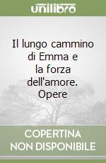 Il lungo cammino di Emma e la forza dell'amore. Opere libro