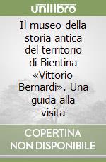 Il museo della storia antica del territorio di Bientina «Vittorio Bernardi». Una guida alla visita libro