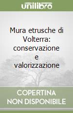 Mura etrusche di Volterra: conservazione e valorizzazione libro