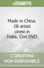 Made in China. Gli artisti cinesi in Italia. Con DVD