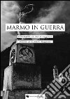 Marmo in guerra. Ediz. illustrata libro