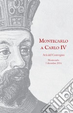 Montecarlo a Carlo IV. Atti del Convegno (Montecarlo, 3 dicembre 2016) libro