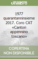 1977 quarantanninsieme 2017. Coro CAT «Cantori appennino toscano» libro