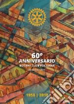 60° Anniversario. Rotary Club Volterra. Distretto 2071: 1958-2018