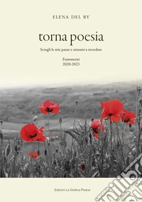 Torna poesia. Sciogli le mie paure e aiutami a ricordare. Frammenti 2020-2023 libro