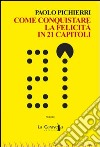 Come conquistare la felicità in 21 capitoli libro