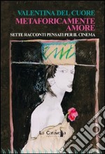 Metaforicamente amore. Sette racconti pensati per il cinema. Con DVD libro