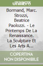 Bormand, Marc. Strozzi, Beatrice Paolozzi. - Le Printemps De La Renaissance. La Sculpture Et Les Arts A Florence 1400-1460 libro