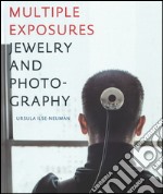 Multiple exposures. Jewelry and photography. Catalogo della mostra (13 maggio-14 settembre 2014). Ediz. illustrata libro