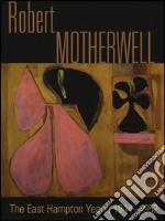 Robert Motherwell. The East Hampton years, 1944-1951. Catalogo della mostra (New York, 9 agosto-13 ottobre 2014). Ediz. illustrata