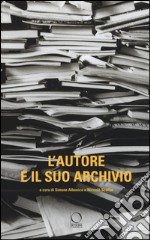 L'autore e il suo archivio. Atti del Convegno (Losanna, 28-29 novemvre 2013) libro