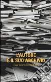 L'autore e il suo archivio. Atti del Convegno (Losanna, 28-29 novemvre 2013) libro