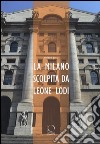 La Milano scolpita da Leone Lodi. Ediz. illustrata libro