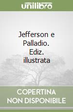 Jefferson e Palladio. Ediz. illustrata libro