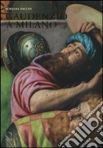 Gaudenzio a Milano. Ediz. illustrata libro