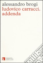 Ludovico Carracci. Addenda. Ediz. a colori libro