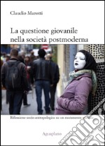 La questione giovanile nella società postmoderna. Riflessione socio-antropologica su un mutamento epocale