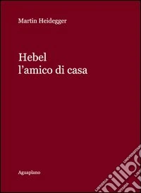 Hebel. L'amico di casa libro