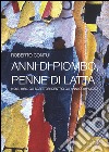 Anni di piombo, penne di latta. (1963-1980. Gli scrittori dentro gli anni complicati) libro