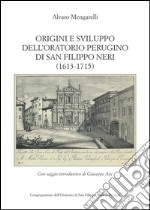 Origini e sviluppo dell'Oratorio perugino di San Filippo Neri (1613-1715) (rist. anast.)