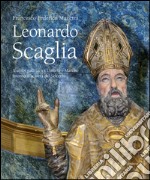 Leonardo Scaglia. Sculptor gallicus tra Umbria e Marche intorno alla metà del Seicento. Ediz. illustrata libro