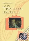 La Tv prima e dopo Carosello (1939-1977) libro