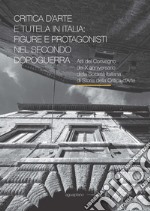 Critica d'arte e tutela in Italia: figure e protagonisti nel secondo dopoguerra. Atti del Convegno (Perugia, 17-19 novembre 2015) libro