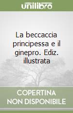 La beccaccia principessa e il ginepro. Ediz. illustrata libro