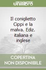 Il coniglietto Cippi e la malva. Ediz. italiana e inglese libro