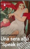 Una sera allo «Speak is» libro di Piacentini Laura