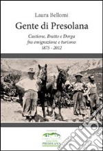 Gente di Presolana. Castione, Bratto e Dorga fra emigrazione e turismo 1875-2012 libro