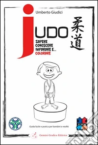 Judo. Sapere, conoscere, imparare e... Colorare. Guida facile e pratica per bambini e neofiti libro