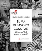 Sì, ma di lavoro cosa fai? L'orchestra Verdi si racconta «a tavola» libro