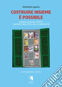 Costruire insieme è possibile. Bambini, genitori, esperti: confronti nell'epoca della complessità libro
