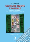 Costruire insieme è possibile. Bambini, genitori, esperti: confronti nell'epoca della complessità libro