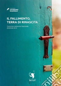 Il fallimento, terra di rinascita. Concorso letterario nazionale 2019 libro
