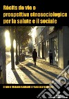 Récits de vie e prospettiva etnosociologica per la salute e il sociale. Nuova ediz. libro