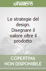 Le strategie del design. Disegnare il valore oltre il prodotto libro