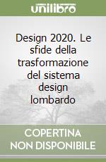 Design 2020. Le sfide della trasformazione del sistema design lombardo libro