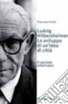 Ludwig Hilberseimer. Lo sviluppo di un'idea di città. Il periodo americano libro di Scotti Francesca