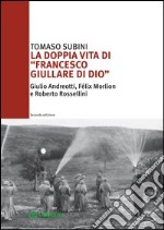 La doppia vita di «Francesco Giullare di Dio» Giulio Andreotti, Félix Morlion e Roberto Rossellini libro