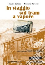 In viaggio sul tram a vapore. Percorso visivo d'epoca delle tranvie a vapore nella regione